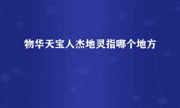 物华天宝人杰地灵指哪个地方