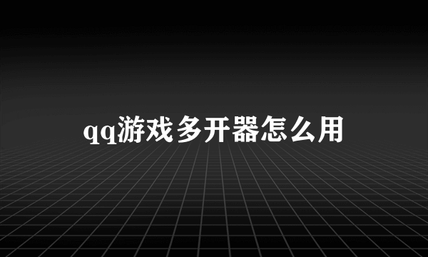 qq游戏多开器怎么用