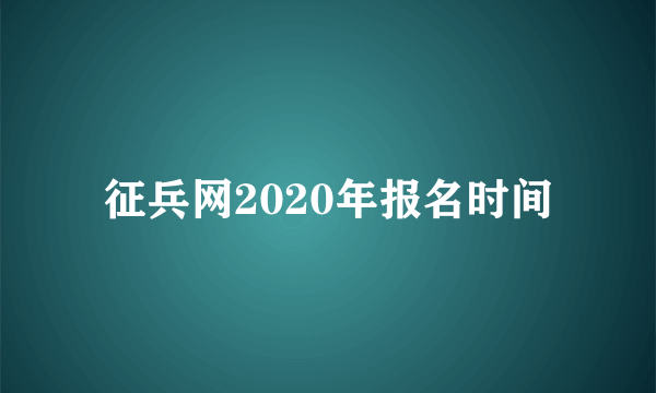 征兵网2020年报名时间