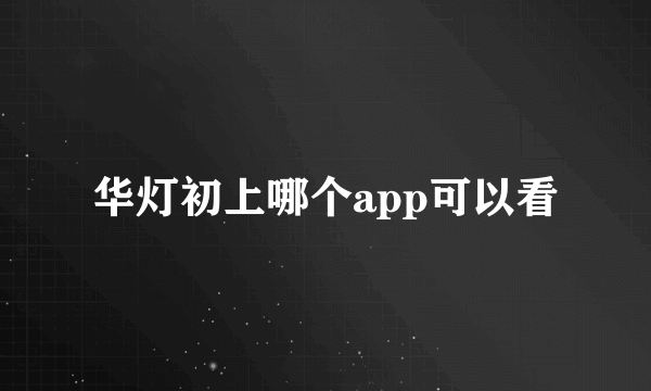 华灯初上哪个app可以看