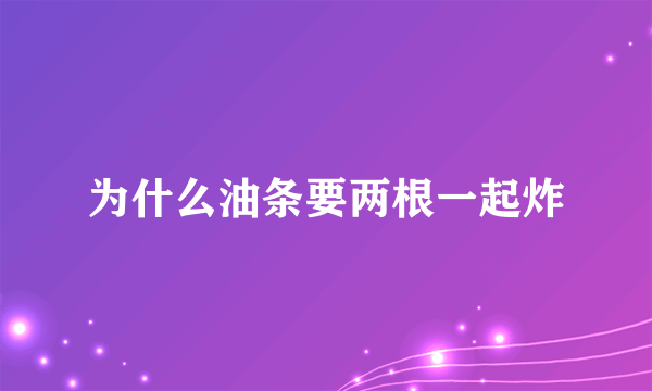 为什么油条要两根一起炸