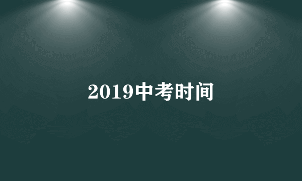 2019中考时间