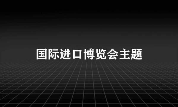 国际进口博览会主题