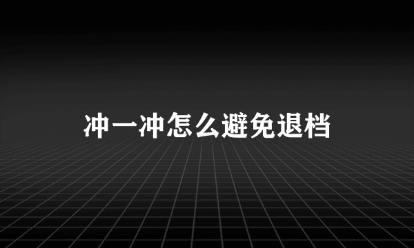 冲一冲怎么避免退档