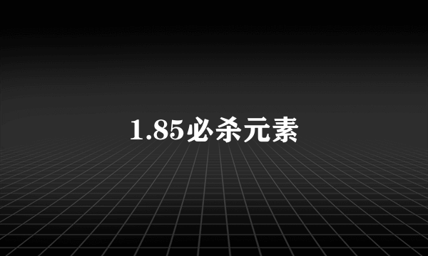 1.85必杀元素