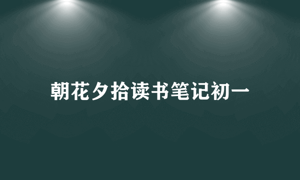 朝花夕拾读书笔记初一