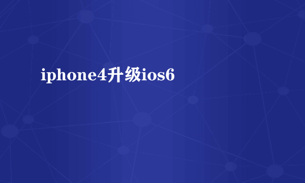 iphone4升级ios6