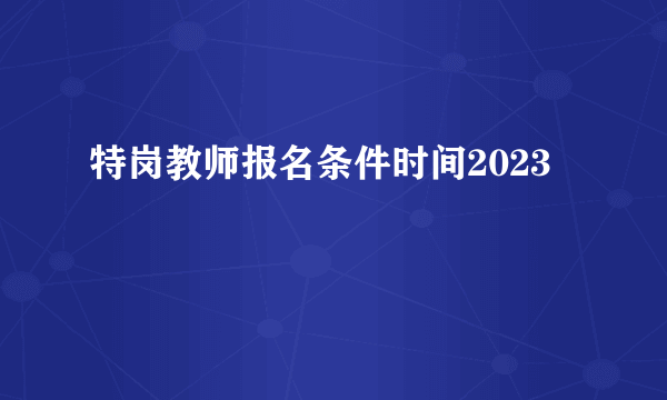 特岗教师报名条件时间2023