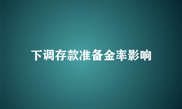 下调存款准备金率影响