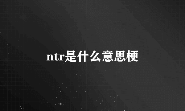 ntr是什么意思梗