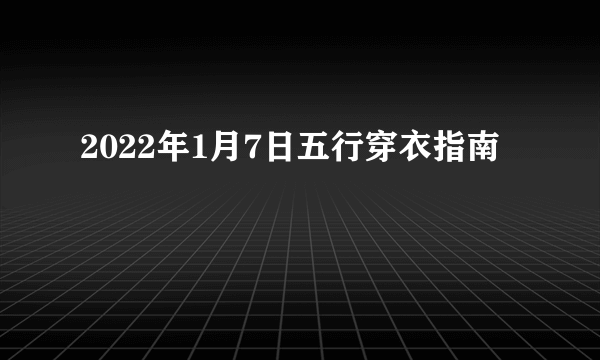 2022年1月7日五行穿衣指南