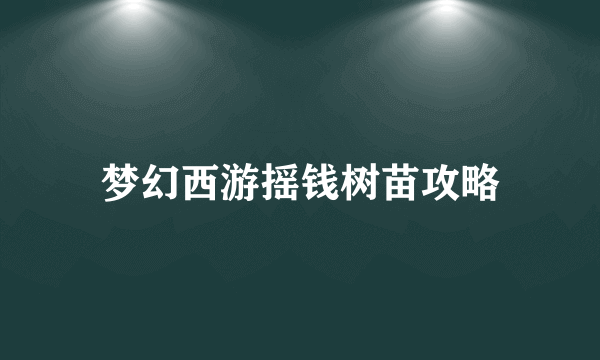 梦幻西游摇钱树苗攻略