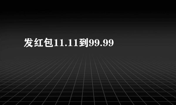 发红包11.11到99.99