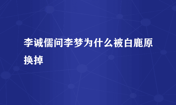 李诚儒问李梦为什么被白鹿原换掉