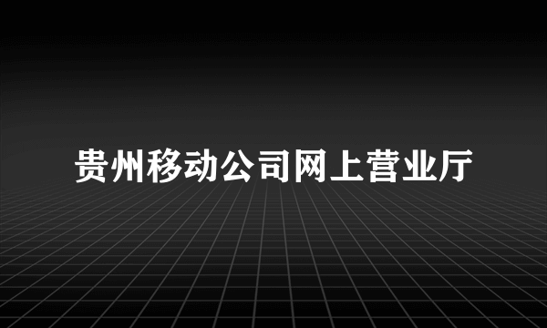 贵州移动公司网上营业厅