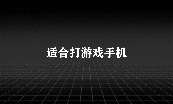 适合打游戏手机