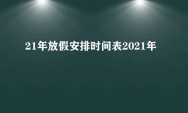 21年放假安排时间表2021年