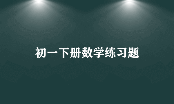 初一下册数学练习题