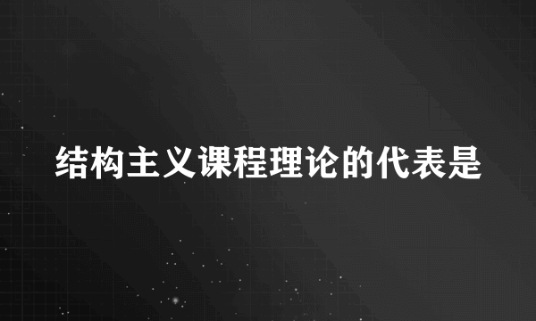 结构主义课程理论的代表是