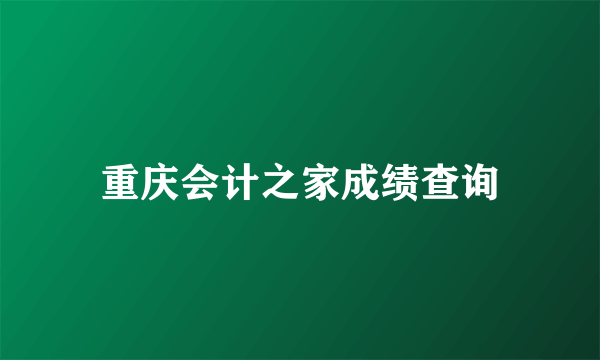 重庆会计之家成绩查询