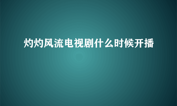 灼灼风流电视剧什么时候开播