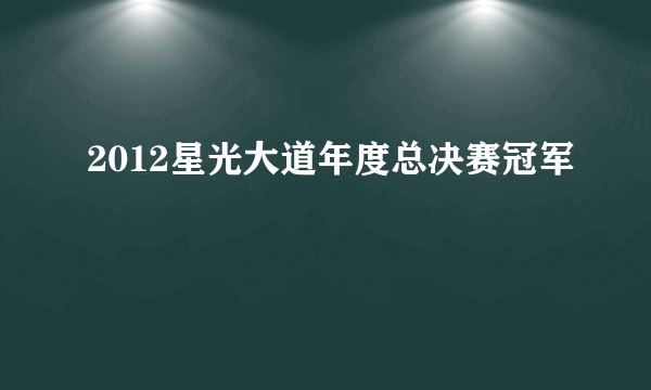 2012星光大道年度总决赛冠军