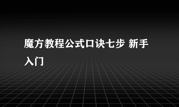 魔方教程公式口诀七步 新手入门