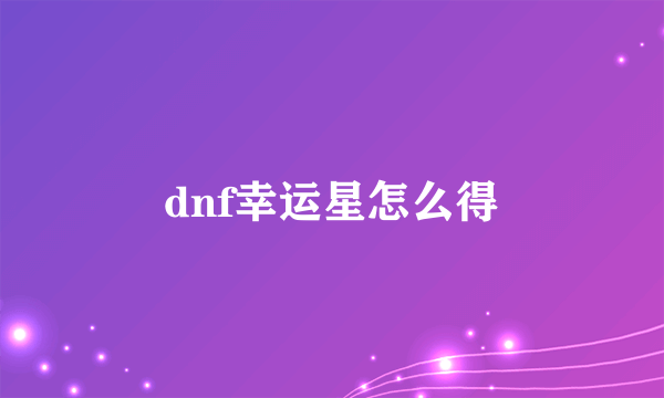 dnf幸运星怎么得