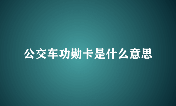 公交车功勋卡是什么意思