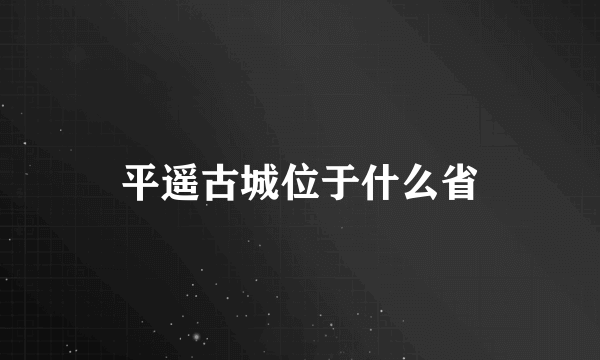 平遥古城位于什么省