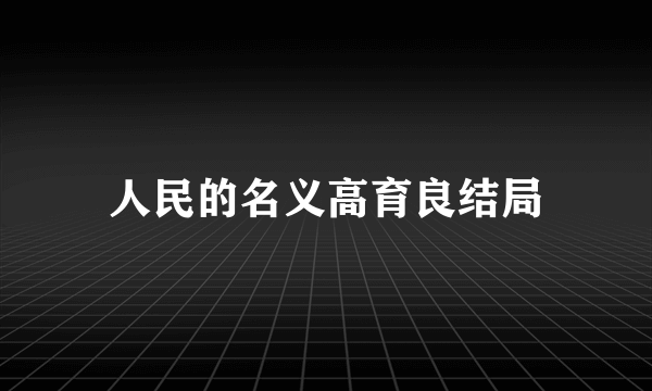 人民的名义高育良结局