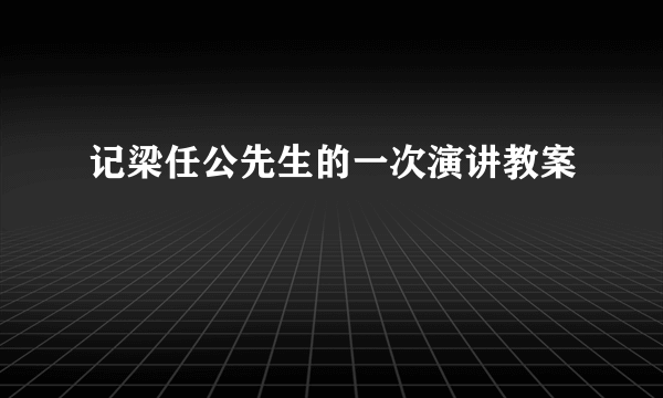 记梁任公先生的一次演讲教案