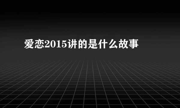 爱恋2015讲的是什么故事