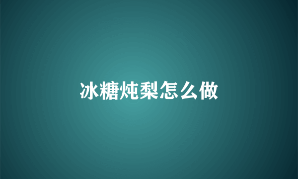 冰糖炖梨怎么做