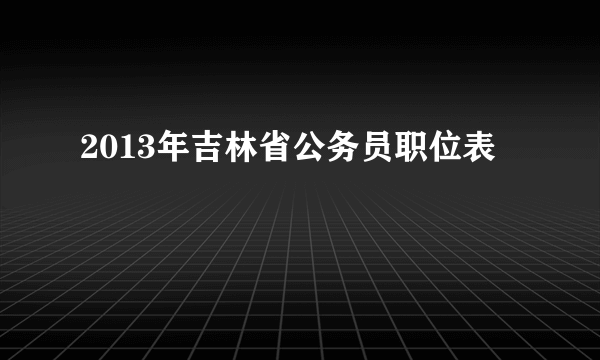 2013年吉林省公务员职位表