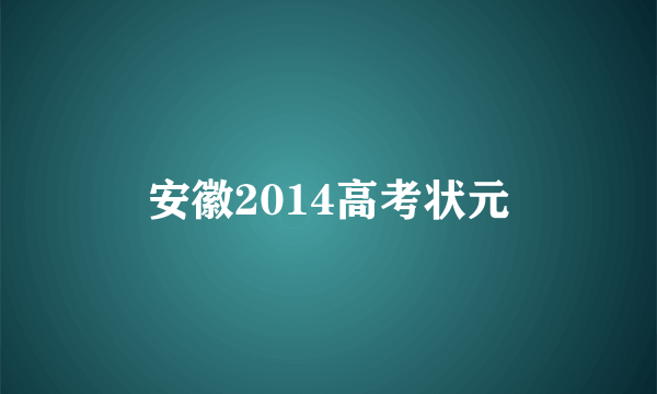 安徽2014高考状元