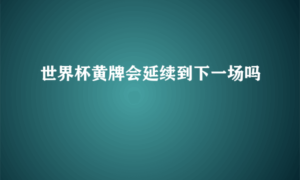 世界杯黄牌会延续到下一场吗