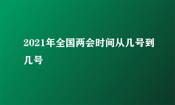 2021年全国两会时间从几号到几号