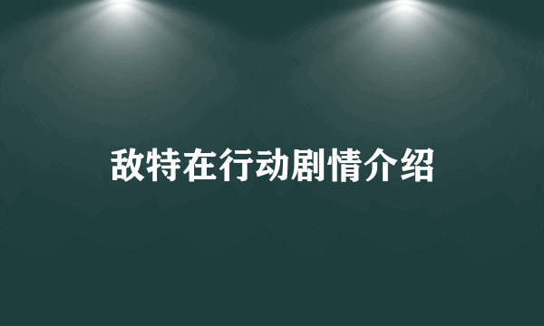 敌特在行动剧情介绍