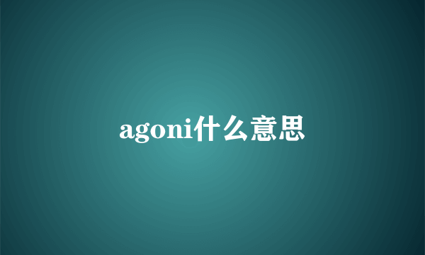 agoni什么意思