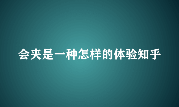 会夹是一种怎样的体验知乎