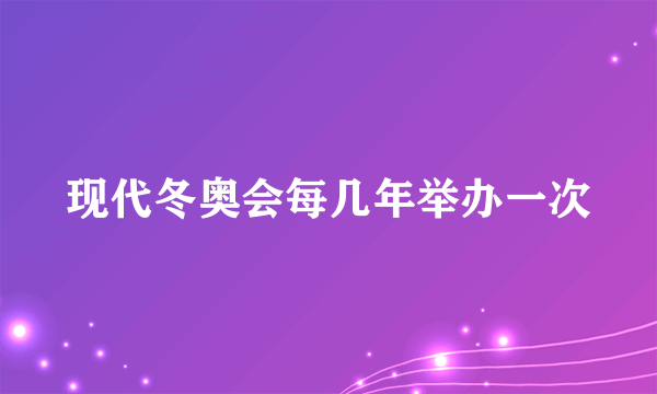 现代冬奥会每几年举办一次