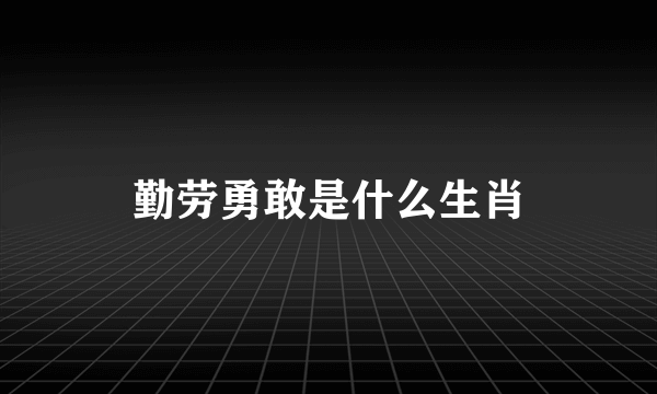 勤劳勇敢是什么生肖