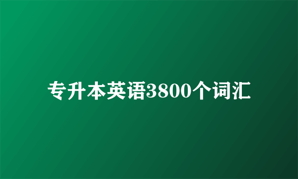 专升本英语3800个词汇