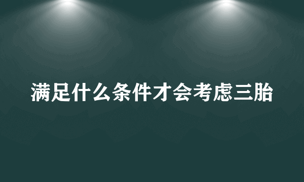 满足什么条件才会考虑三胎