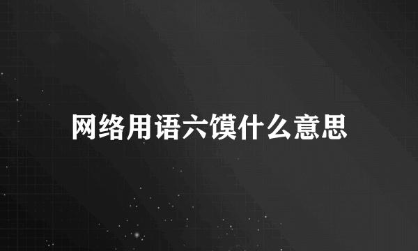 网络用语六馍什么意思