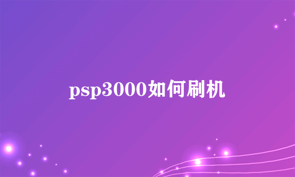 psp3000如何刷机