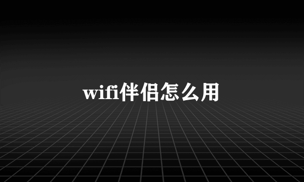 wifi伴侣怎么用