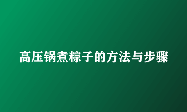 高压锅煮粽子的方法与步骤