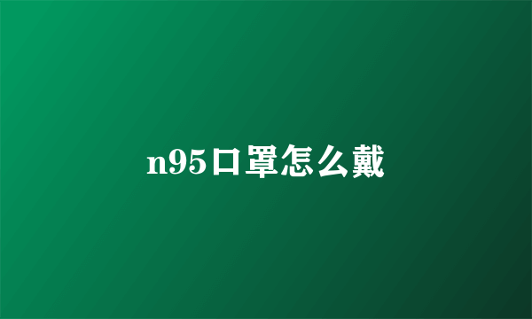 n95口罩怎么戴